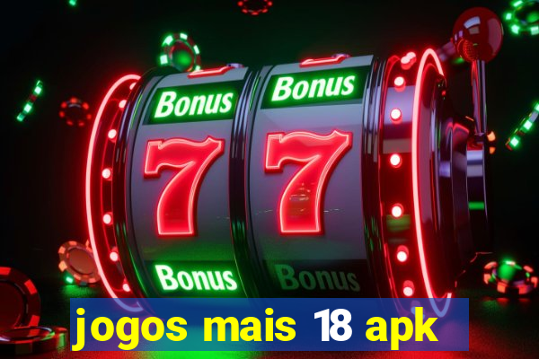 jogos mais 18 apk